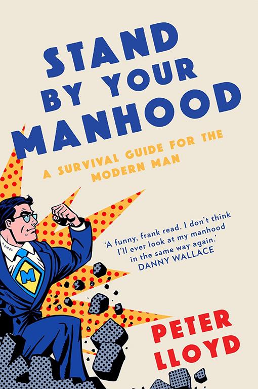 Stand by Your Manhood: A Survival Guide for the Modern Man