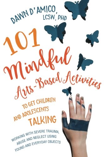 101 Mindful Arts-Based Activities to Get Children and Adolescents Talking