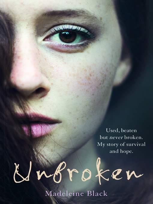 Unbroken--Used, beaten but never broken. My story of survival and hope.