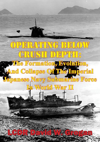 Operating below crush depth : the formation, evolution, and collapse of the imperial Japanese navy submarine force in World War II.