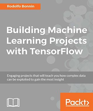 Building Machine Learning Projects with Tensorflow