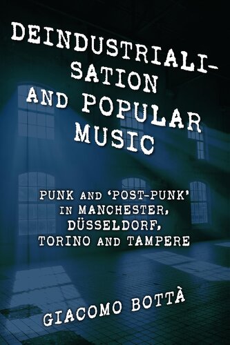 Deindustrialisation and popular music : punk and 'post-punk' in Manchester, Düsseldorf, Torino and Tampere