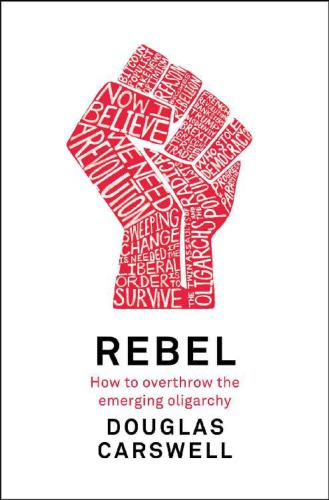 Rebel : How to Overthrow the Emerging Oligarchy.