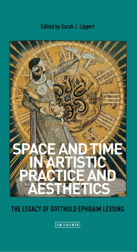 Space and time in artistic practice and aesthetics : the legacy of Gotthold Ephraim Lessing