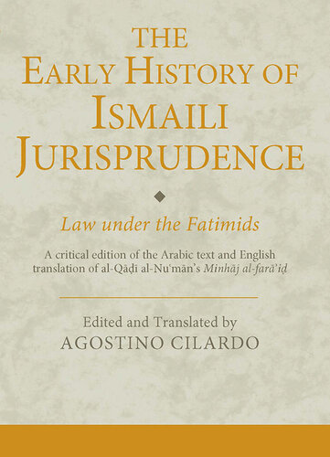 The early history of Ismaili jurisprudence : law under the Fatimids : a critical edition of the Arabic text and English translation of al-Qāḍī al-Nuʻmān's Minhaj al-farāʼiḍ