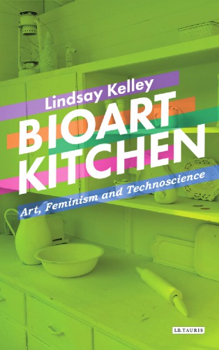 Bioart kitchen : art, feminism and technoscience