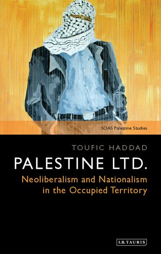 Palestine Ltd. : Neoliberalism and Nationalism in the Occupied Territory.