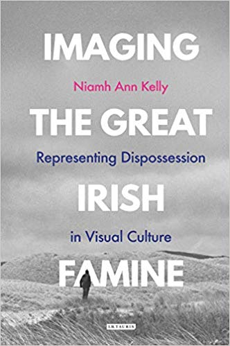 Imaging the Great Irish Famine : representing dispossession in visual culture