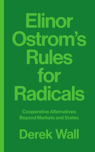 Elinor Ostrom's rules for radicals : cooperative alternatives beyond markets and states