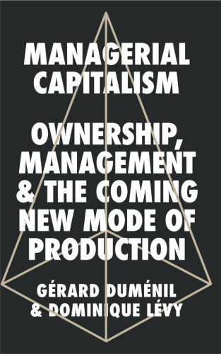 Managerial Capitalism: Ownership, Management and the Coming New Mode of Production