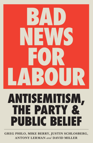 Bad news for Labour : antisemitism, the party and public belief