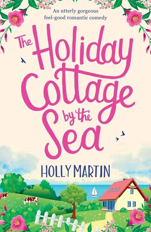 The Holiday Cottage by the Sea: An utterly gorgeous feel good romantic comedy