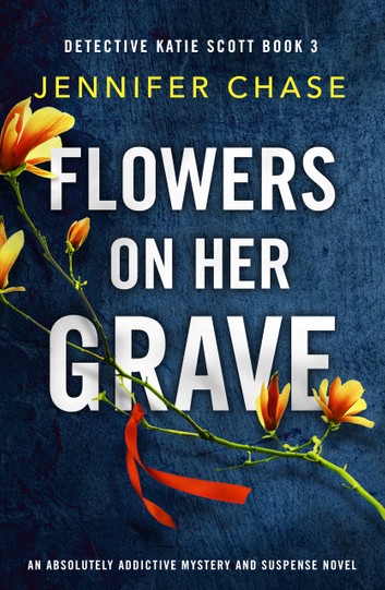 Flowers on Her Grave : An absolutely addictive mystery and suspense novel