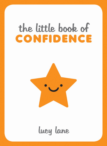 The little book of confidence : tips, techniques and quotes for a self-assured, certain and positive you