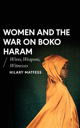 Women and the war on Boko Haram : wives, weapons, witnesses