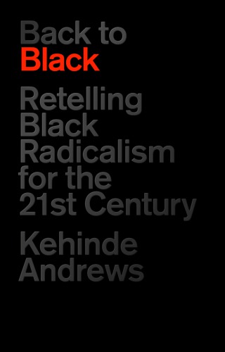 Back to Black : retelling Black radicalism for the 21st century