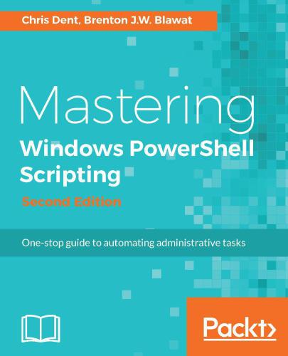 Mastering Windows PowerShell Scripting: One-stop guide to automating administrative tasks, 2nd Edition