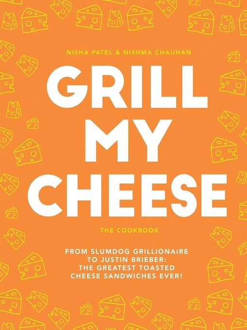 Grill my cheese : from Slumdog Grillionaire to Justin Brieber : 50 of the greatest toasted cheese sandwiches ever!