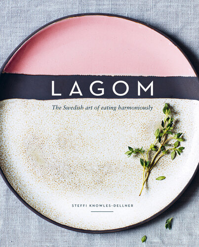 Lagom : the Swedish art of eating harmoniously