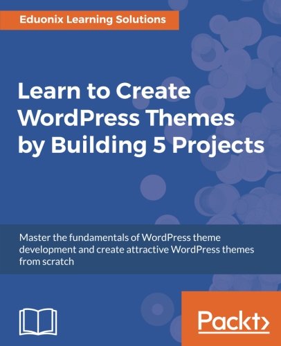 Learn to Create WordPress Themes by Building 5 Projects