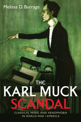 The Karl Muck scandal : classical music and xenophobia in World War I America