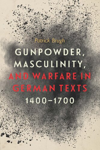 Gunpowder, masculinity, and warfare in German texts, 1400-1700