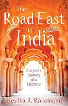 The road east to India diary of a journey of a lifetime