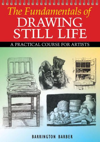 Fundamentals of Drawing Still Life: A Practical Course for Artists