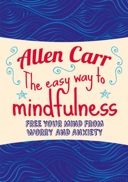 The easy way to mindfulness : free your mind from worry and anxiety