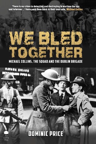 We Bled Together : Michael Collins, The Squad and the Dublin Brigade.