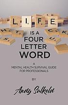 Life is a four-letter word : a mental health survival guide for professionals