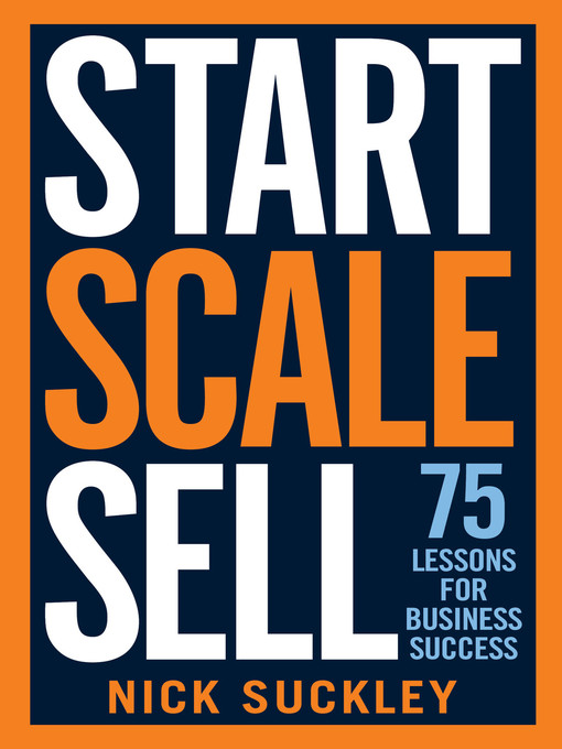 Start, scale, sell : 75 lessons for business success