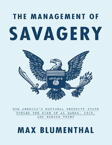 The management of savagery : how America's national security state fueled the rise of Al Qaeda, ISIS, and Donald Trump