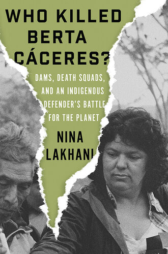 Who killed Berta Cáceres? : dams, death squads, and an indigenous defender's battle for the planet