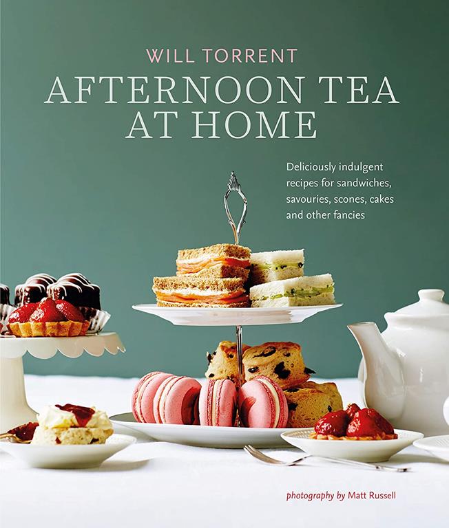 Afternoon Tea At Home: Deliciously indulgent recipes for sandwiches, savouries, scones, cakes and other fancies