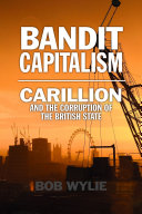 Bandit capitalism : Carillion and the corruption of the British state