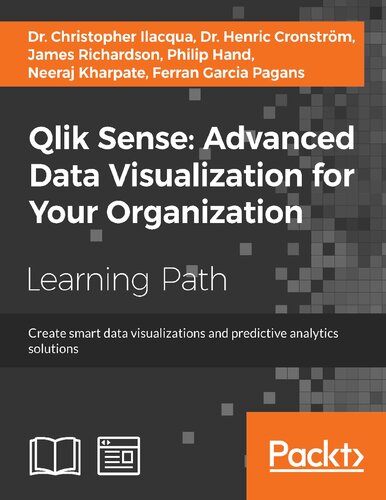 Qlik sense : advanced data visualization for your organization : learning path : create smart data visualizations and predictive analytics solutions
