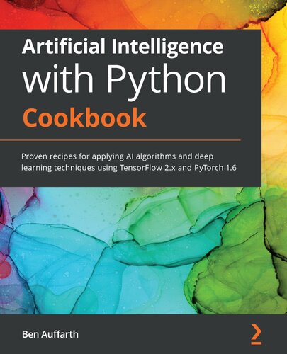 Artificial intelligence with python cookbook : proven recipes for applying ai algorithms and deep learning techniques using TensorFlow 2.x and PyTorch 1.6