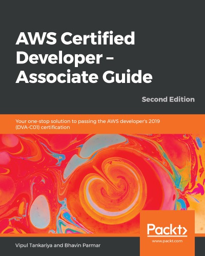 AWS certified developer - associate guide your one-stop solution to passing the AWS developer's 2019 (DVA-C01) certification, second edition