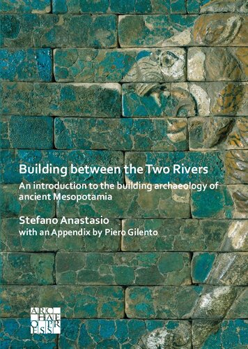 BUILDING BETWEEN THE TWO RIVERS : anintroduction to the building archaeology of ancient mesopotamia.