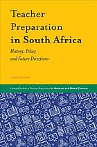 Teacher Preparation in South Africa : History, Policy and Future Directions.