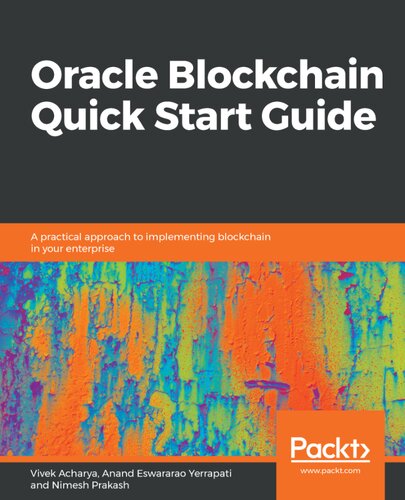 Oracle Blockchain Quick Start Guide A practical approach to implementing blockchain in your enterprise