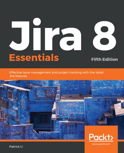 Jira 8 Essentials : Effective Issue Management and Project Tracking with the Latest Jira Features, 5th Edition.