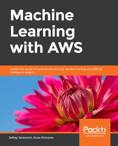 Machine Learning with AWS : Explore the power of cloud services for your machine learning and artificial intelligence projects