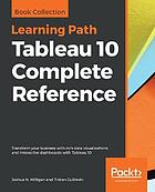 Tableau 10 complete reference : transform your business with rich data visualizations and interactive dashboards with Tableau 10