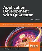 Application development with Qt Creator : build cross-platform applications and GUIs using Qt 5 and C++