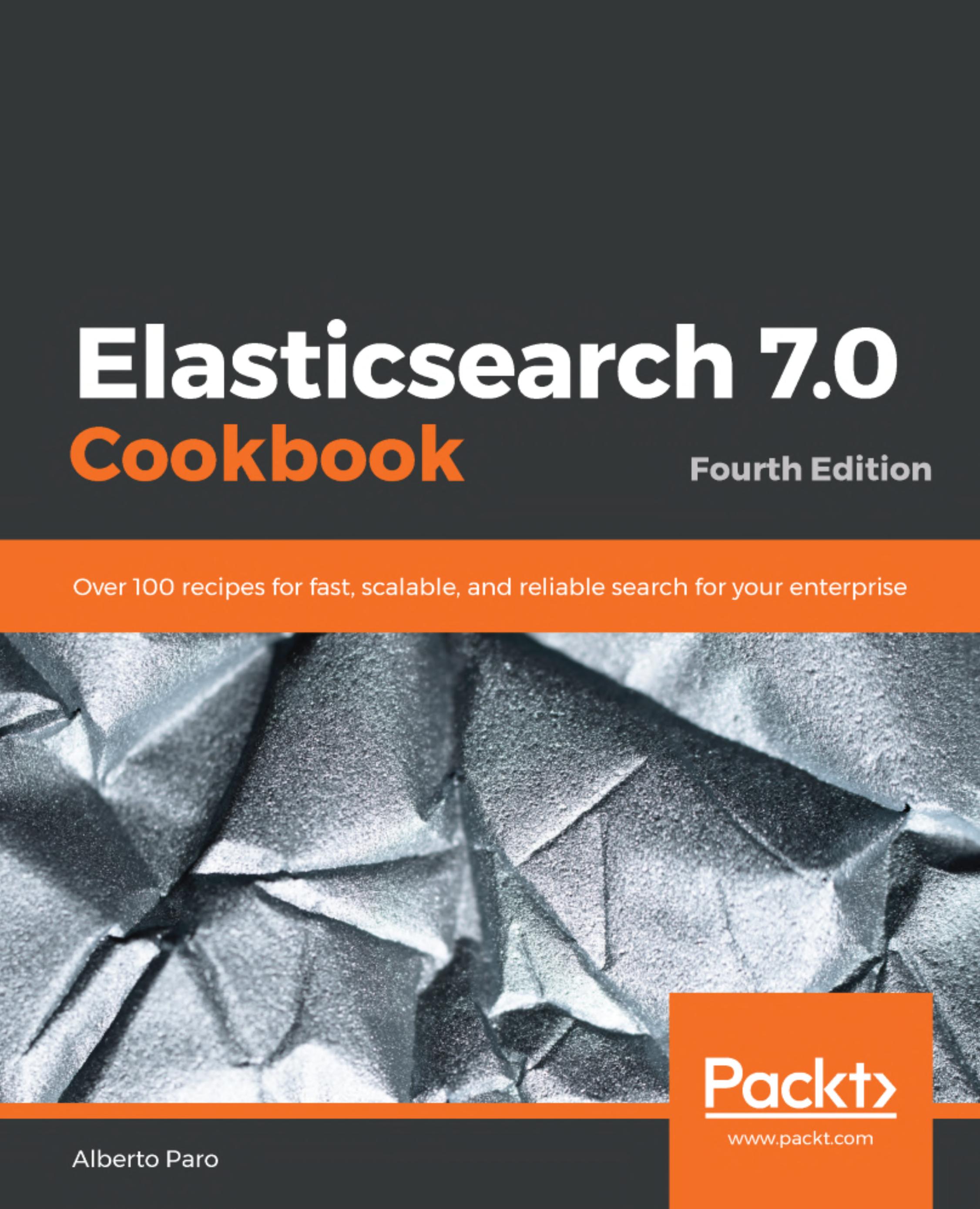 Elasticsearch 7.0 Cookbook : Over 100 recipes for fast, scalable, and reliable search for your enterprise