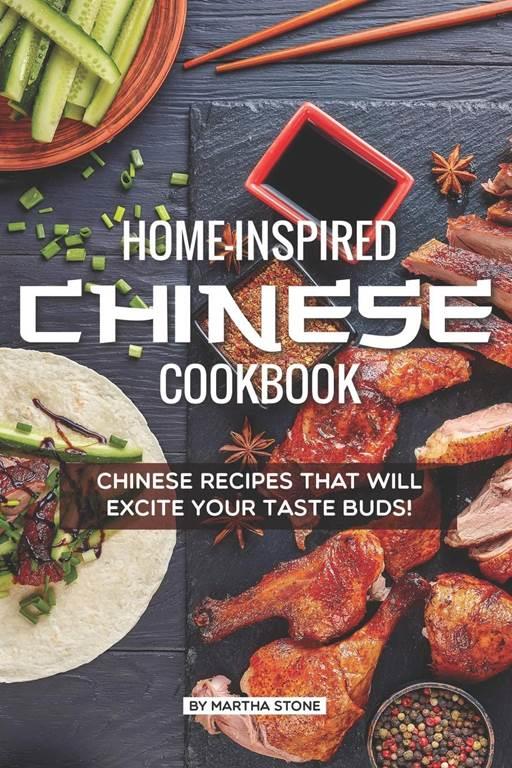 Home-Inspired Chinese Cookbook: Chinese Recipes That Will Excite Your Taste Buds!