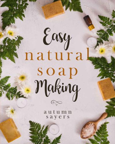 Easy Natural Soapmaking