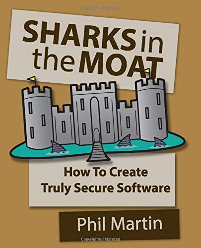 SHARKS in the MOAT: How to Create Truly Secure Software